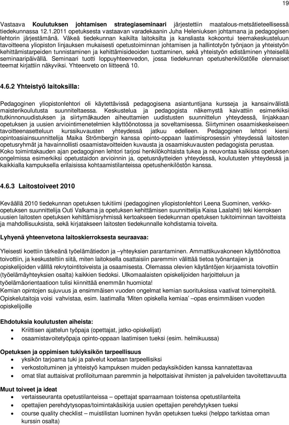 kehittämistarpeiden tunnistaminen ja kehittämisideoiden tuottaminen, sekä yhteistyön edistäminen yhteisellä seminaaripäivällä.