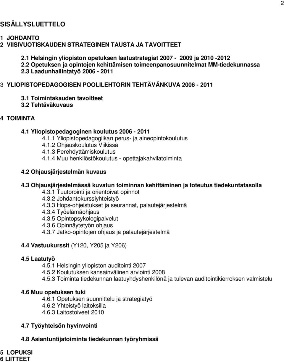 3 Laadunhallintatyö 2006-2011 3 YLIOPISTOPEDAGOGISEN POOLILEHTORIN TEHTÄVÄNKUVA 2006-2011 4 TOIMINTA 5 LOPUKSI 6 LIITTEET 3.1 Toimintakauden tavoitteet 3.2 Tehtäväkuvaus 4.