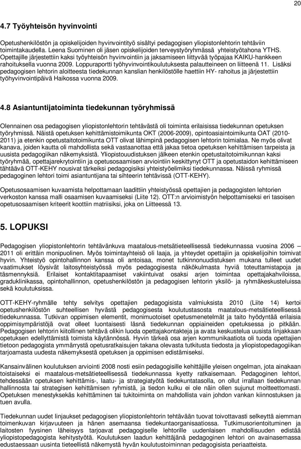 Opettajille järjestettiin kaksi työyhteisön hyvinvointiin ja jaksamiseen liittyvää työpajaa KAIKU-hankkeen rahoituksella vuonna 2009.