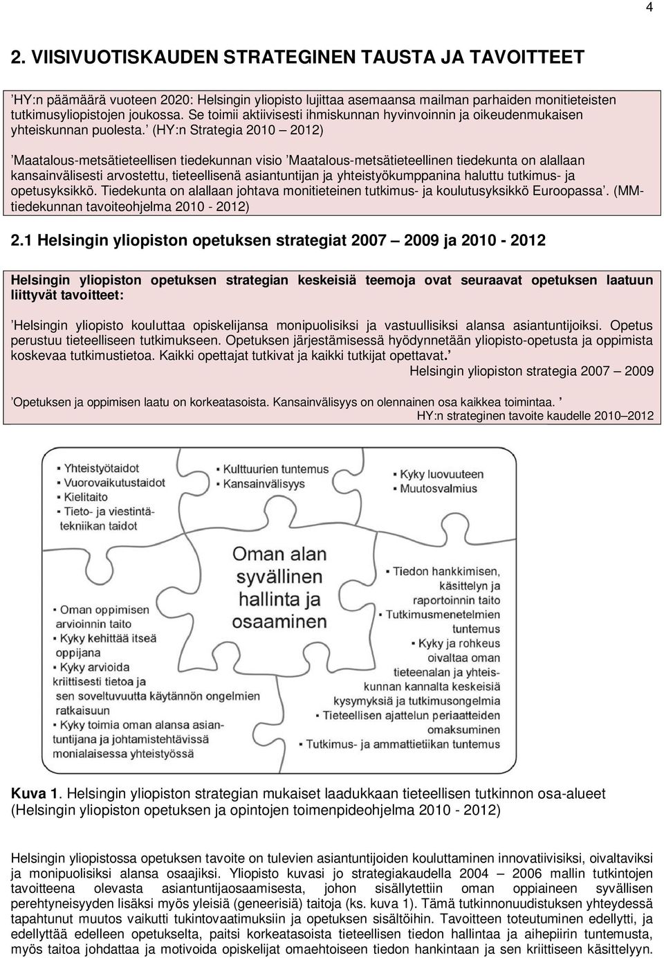 (HY:n Strategia 2010 2012) Maatalous-metsätieteellisen tiedekunnan visio Maatalous-metsätieteellinen tiedekunta on alallaan kansainvälisesti arvostettu, tieteellisenä asiantuntijan ja