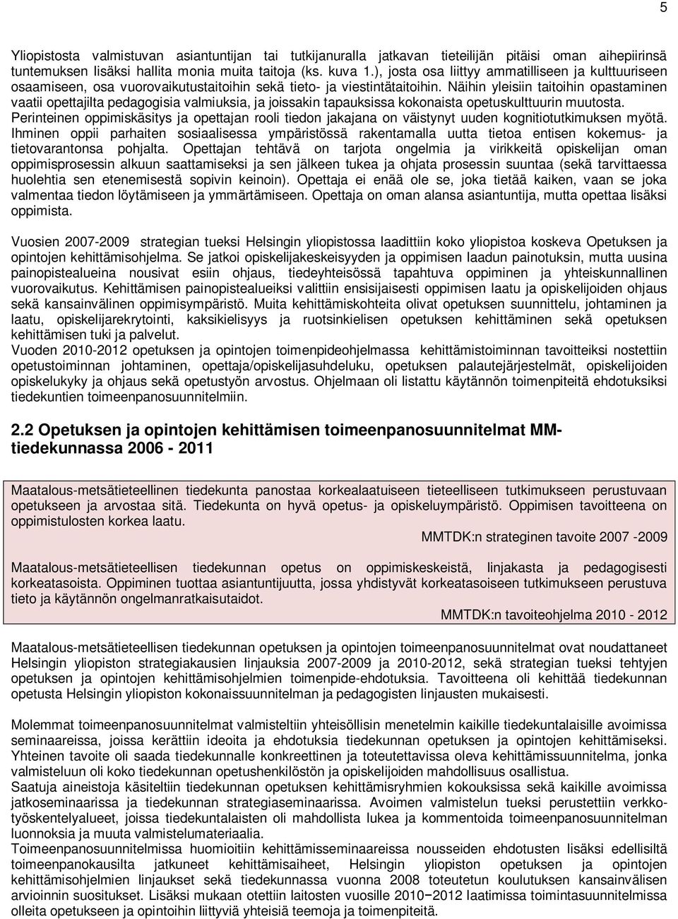 Näihin yleisiin taitoihin opastaminen vaatii opettajilta pedagogisia valmiuksia, ja joissakin tapauksissa kokonaista opetuskulttuurin muutosta.