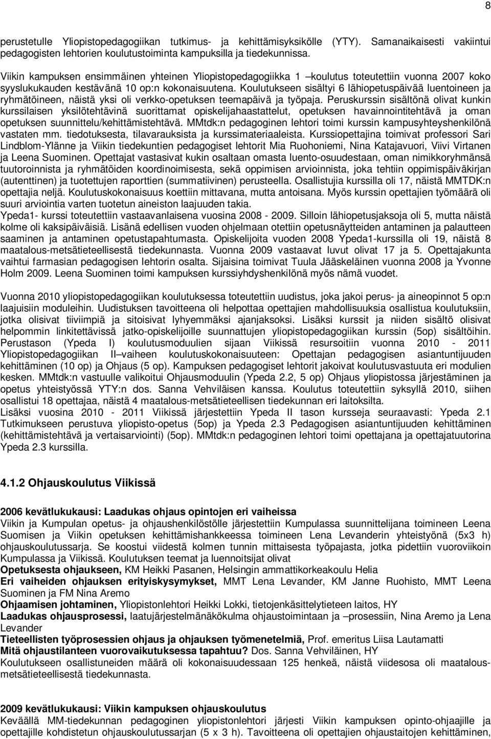 Koulutukseen sisältyi 6 lähiopetuspäivää luentoineen ja ryhmätöineen, näistä yksi oli verkko-opetuksen teemapäivä ja työpaja.