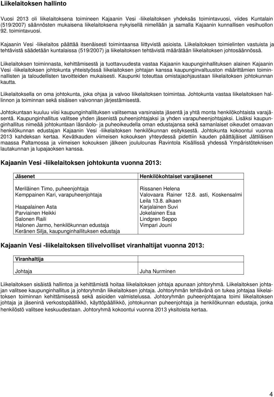 Liikelaitoksen toimielinten vastuista ja tehtävistä säädetään kuntalaissa (519/2007) ja liikelaitoksen tehtävistä määrätään liikelaitoksen johtosäännössä.