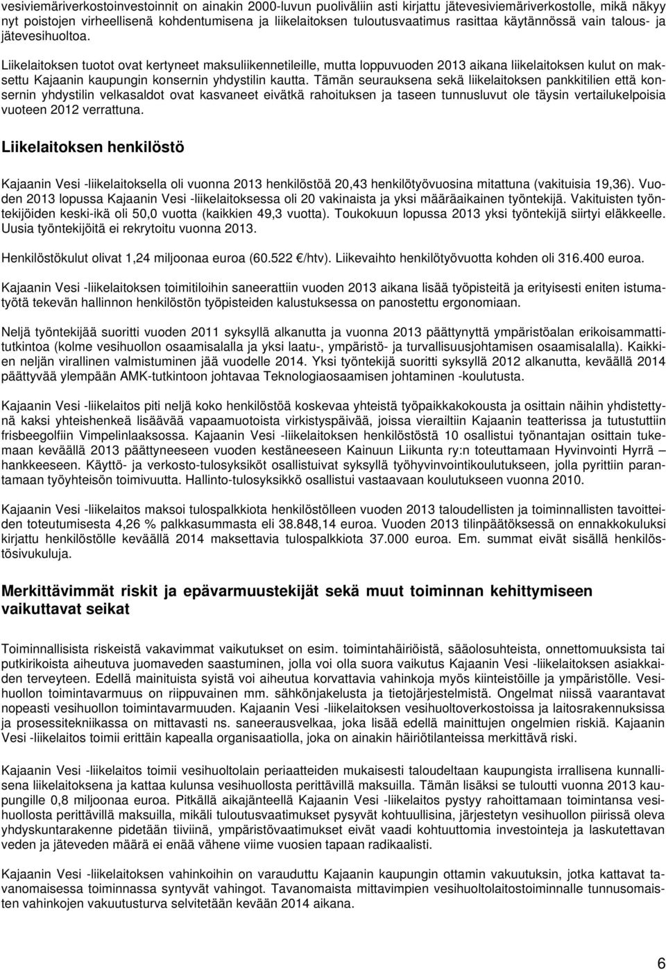 Liikelaitoksen tuotot ovat kertyneet maksuliikennetileille, mutta loppuvuoden 2013 aikana liikelaitoksen kulut on maksettu Kajaanin kaupungin konsernin yhdystilin kautta.