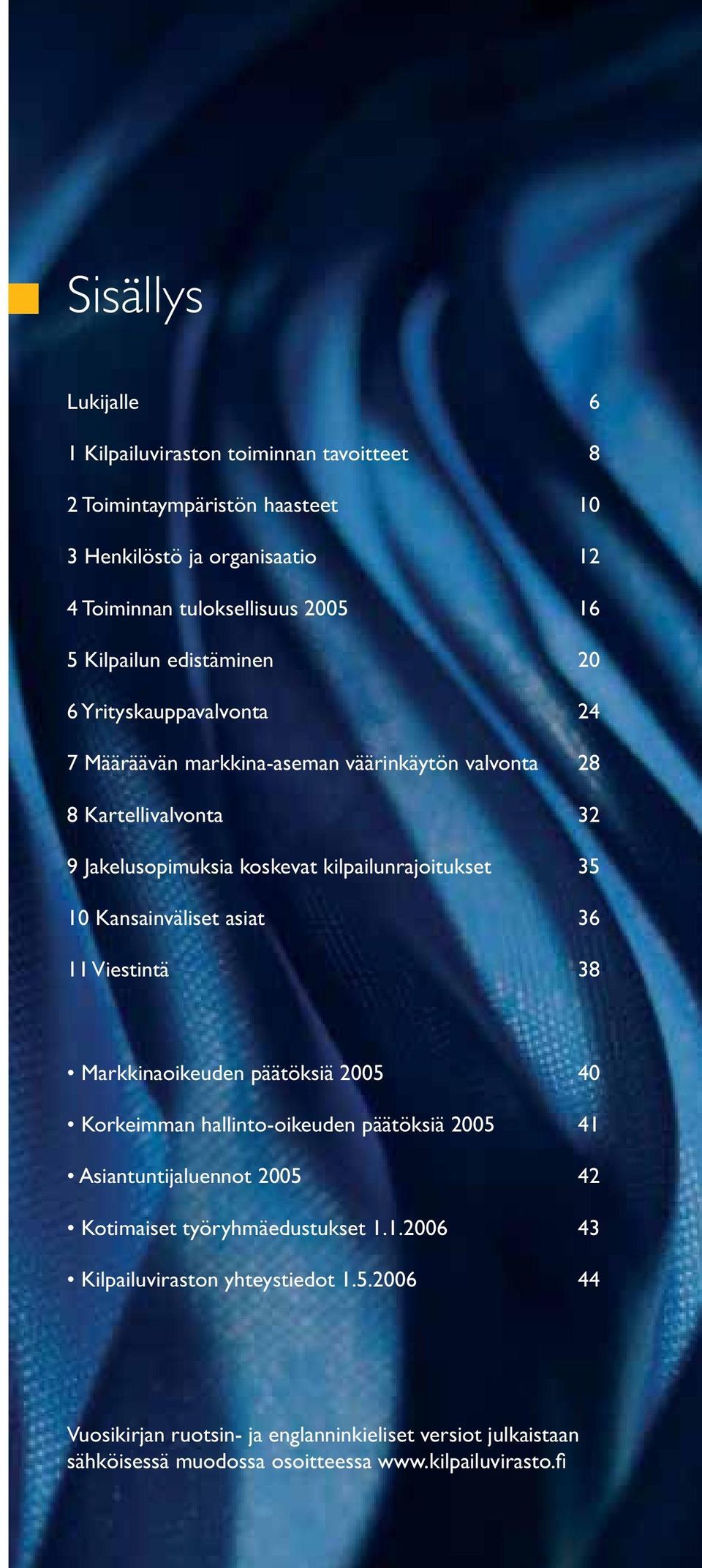 Kansainväliset asiat 36 11 Viestintä 38 Markkinaoikeuden päätöksiä 2005 40 Korkeimman hallinto-oikeuden päätöksiä 2005 41 Asiantuntijaluennot 2005 42 Kotimaiset