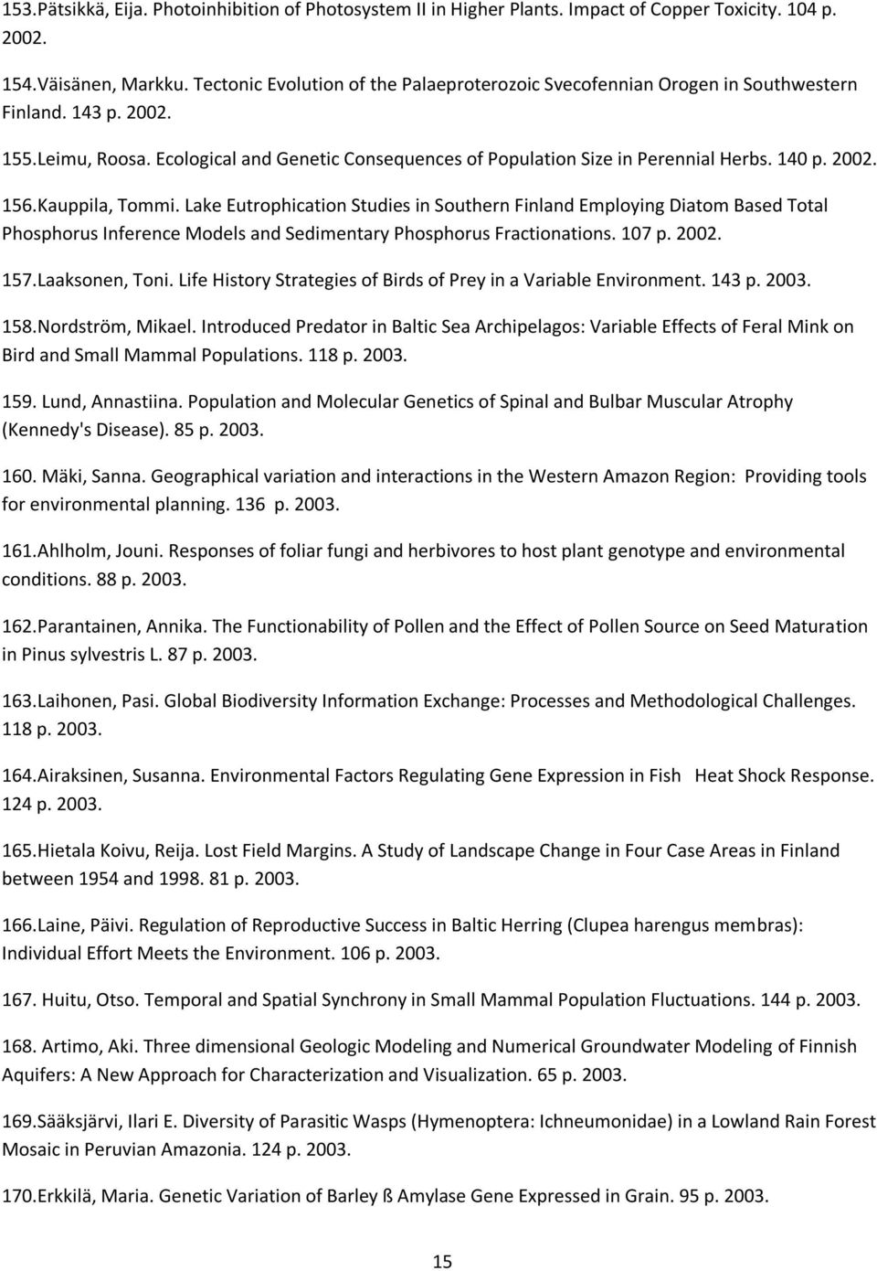 2002. 156.Kauppila, Tommi. Lake Eutrophication Studies in Southern Finland Employing Diatom Based Total Phosphorus Inference Models and Sedimentary Phosphorus Fractionations. 107 p. 2002. 157.