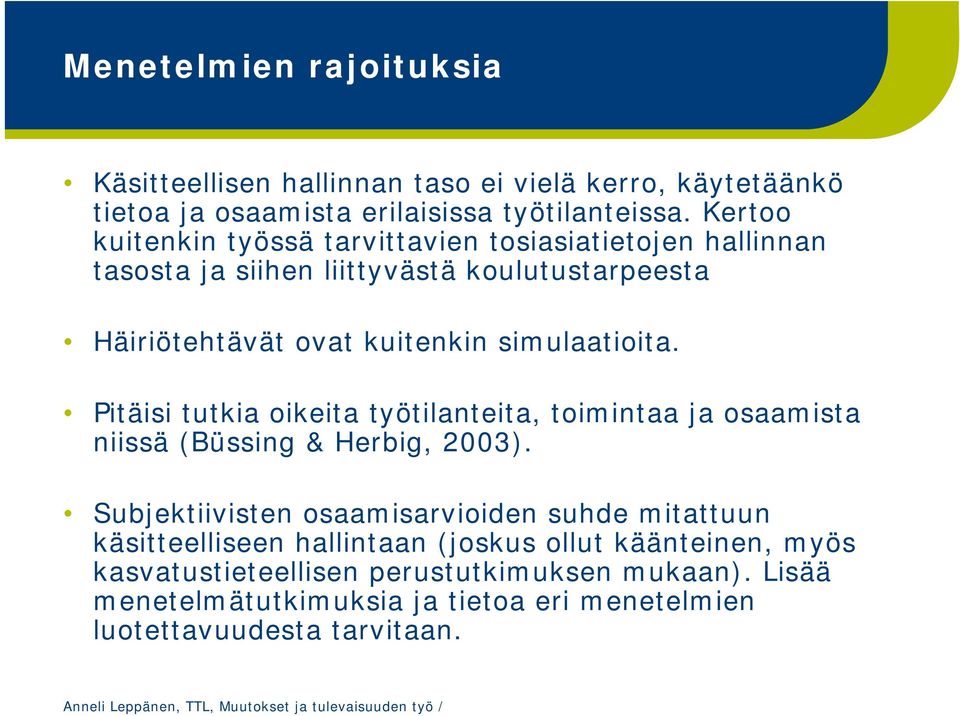 simulaatioita. Pitäisi tutkia oikeita työtilanteita, toimintaa ja osaamista niissä (Büssing & Herbig, 2003).