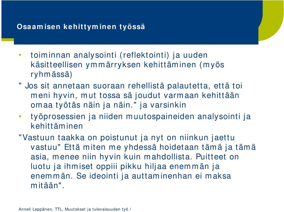 " ja varsinkin työprosessien ja niiden muutospaineiden analysointi ja kehittäminen "Vastuun taakka on poistunut ja nyt on niinkun jaettu vastuu" Että