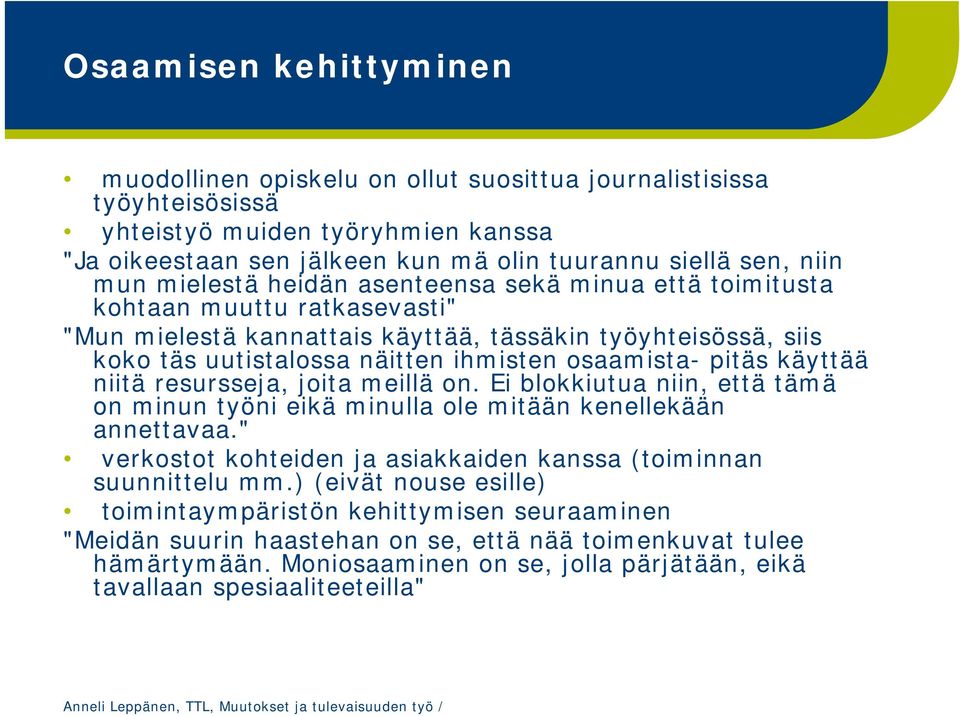 pitäs käyttää niitä resursseja, joita meillä on. Ei blokkiutua niin, että tämä on minun työni eikä minulla ole mitään kenellekään annettavaa.