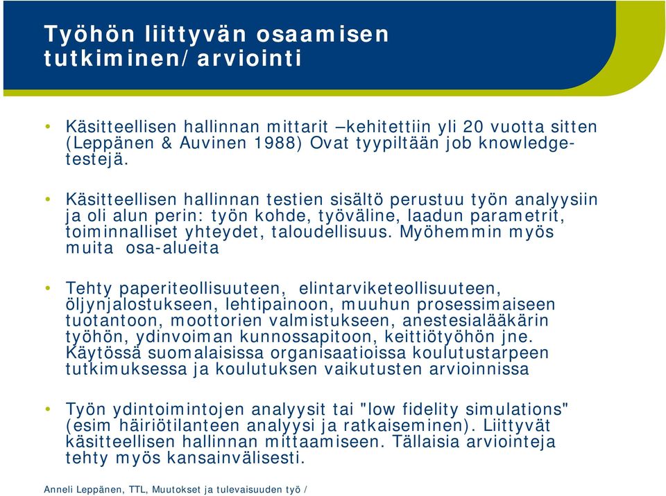 Myöhemmin myös muita osa-alueita Tehty paperiteollisuuteen, elintarviketeollisuuteen, öljynjalostukseen, lehtipainoon, muuhun prosessimaiseen tuotantoon, moottorien valmistukseen, anestesialääkärin