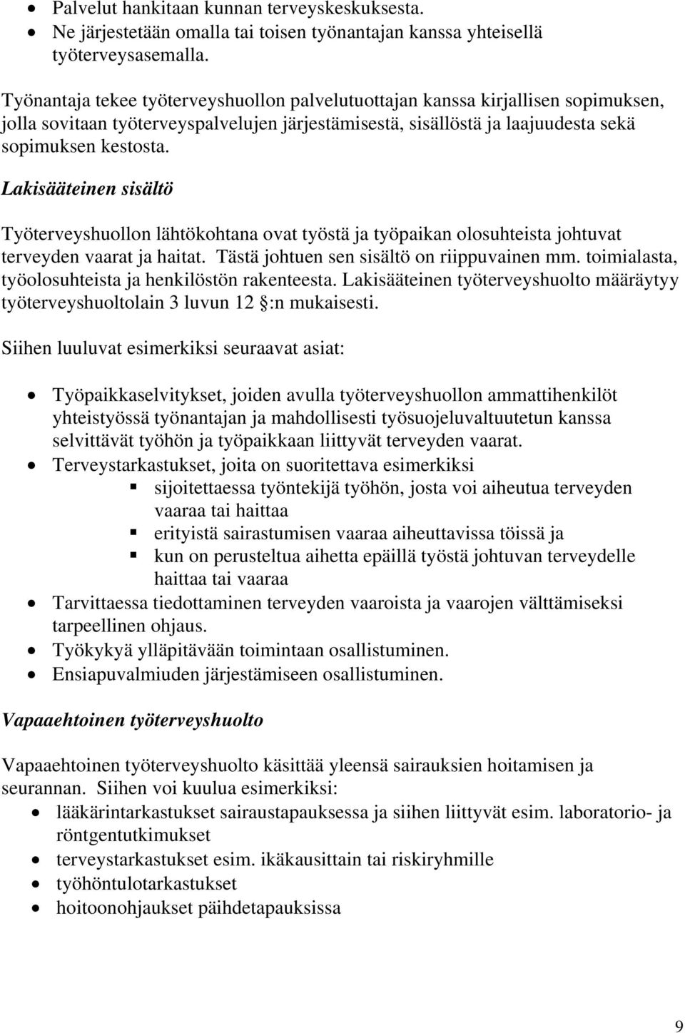 Lakisääteinen sisältö Työterveyshuollon lähtökohtana ovat työstä ja työpaikan olosuhteista johtuvat terveyden vaarat ja haitat. Tästä johtuen sen sisältö on riippuvainen mm.