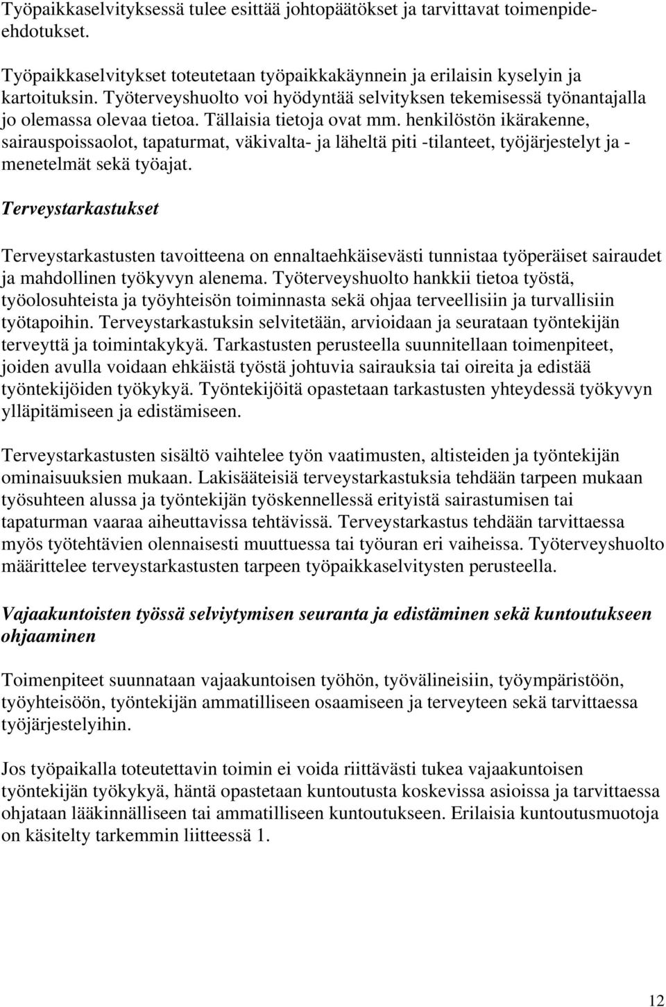 henkilöstön ikärakenne, sairauspoissaolot, tapaturmat, väkivalta- ja läheltä piti -tilanteet, työjärjestelyt ja - menetelmät sekä työajat.