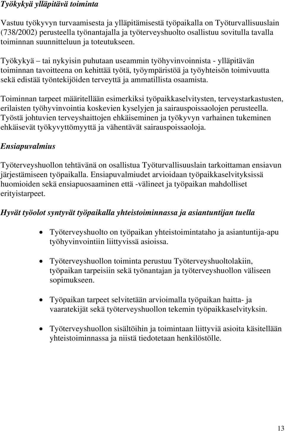 Työkykyä tai nykyisin puhutaan useammin työhyvinvoinnista - ylläpitävän toiminnan tavoitteena on kehittää työtä, työympäristöä ja työyhteisön toimivuutta sekä edistää työntekijöiden terveyttä ja