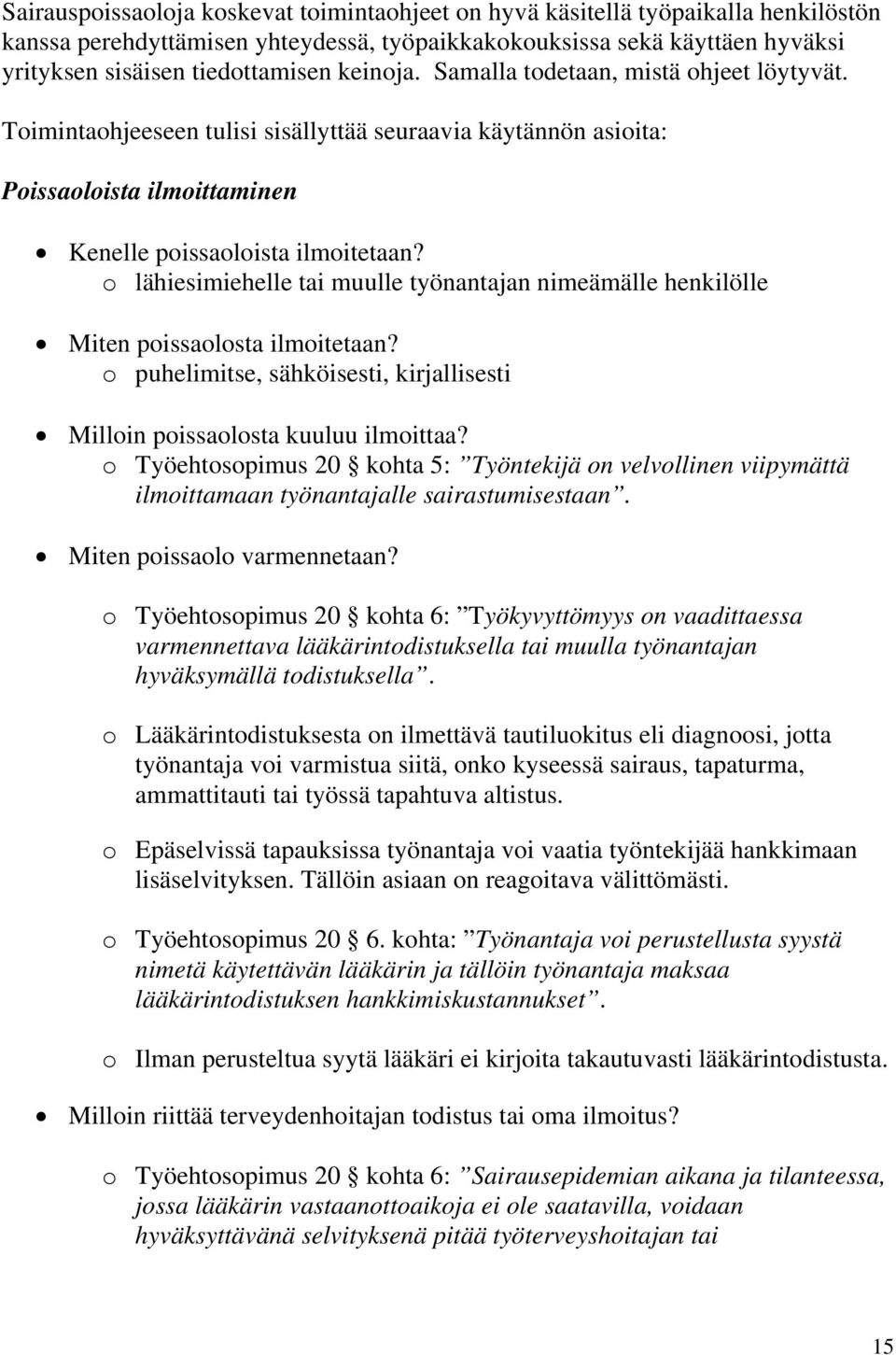 o lähiesimiehelle tai muulle työnantajan nimeämälle henkilölle Miten poissaolosta ilmoitetaan? o puhelimitse, sähköisesti, kirjallisesti Milloin poissaolosta kuuluu ilmoittaa?