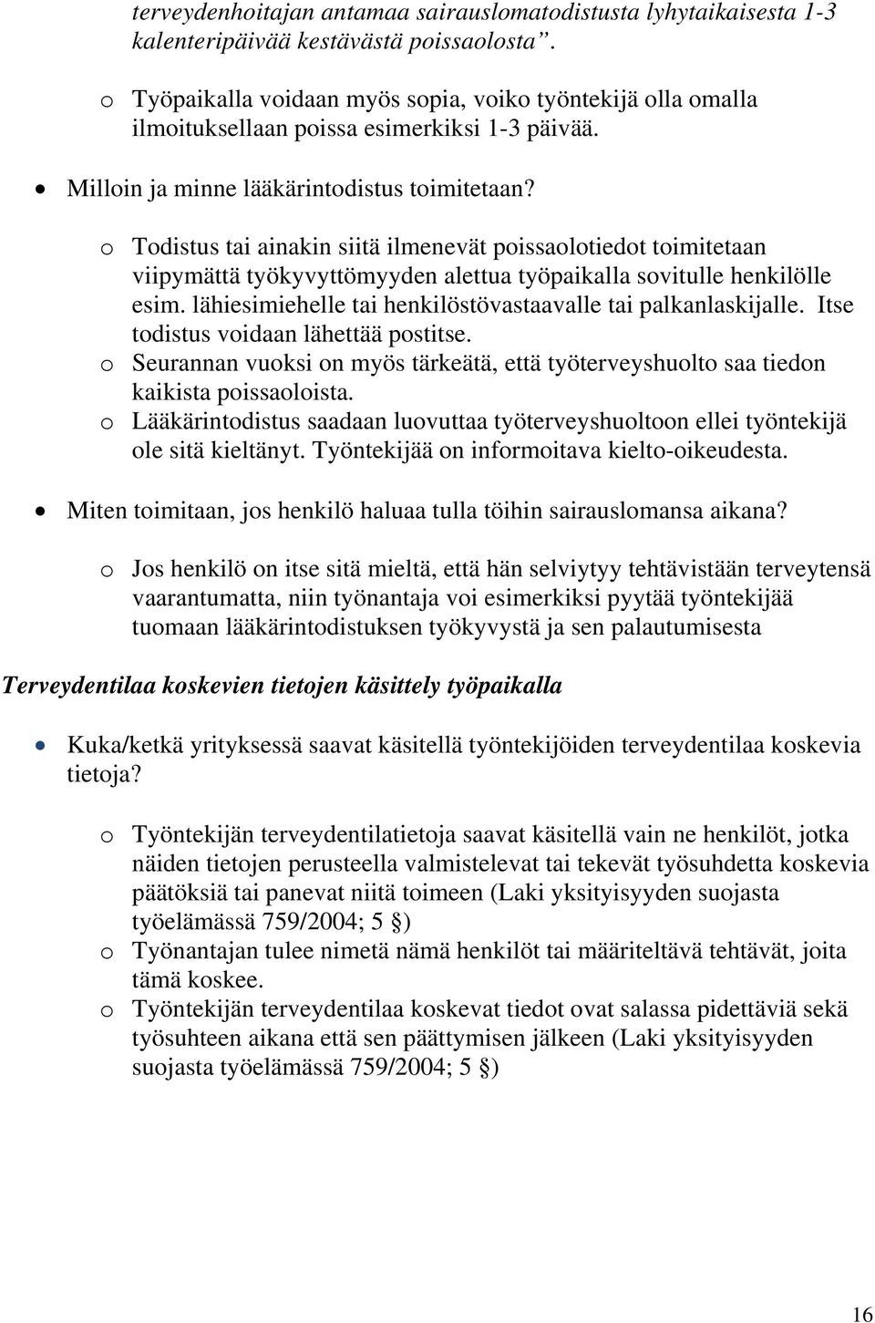 o Todistus tai ainakin siitä ilmenevät poissaolotiedot toimitetaan viipymättä työkyvyttömyyden alettua työpaikalla sovitulle henkilölle esim.