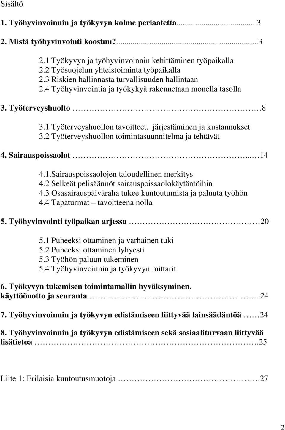 1 Työterveyshuollon tavoitteet, järjestäminen ja kustannukset 3.2 Työterveyshuollon toimintasuunnitelma ja tehtävät 4. Sairauspoissaolot... 14 4.1.Sairauspoissaolojen taloudellinen merkitys 4.