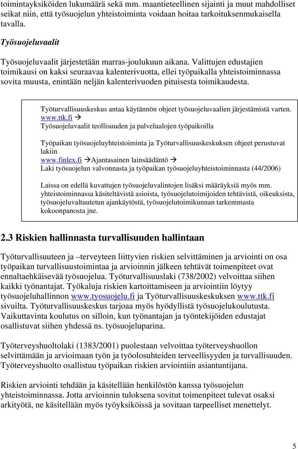 Valittujen edustajien toimikausi on kaksi seuraavaa kalenterivuotta, ellei työpaikalla yhteistoiminnassa sovita muusta, enintään neljän kalenterivuoden pituisesta toimikaudesta.