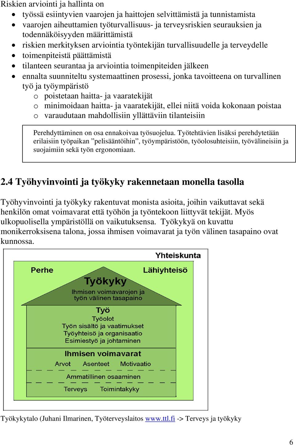 systemaattinen prosessi, jonka tavoitteena on turvallinen työ ja työympäristö o poistetaan haitta- ja vaaratekijät o minimoidaan haitta- ja vaaratekijät, ellei niitä voida kokonaan poistaa o