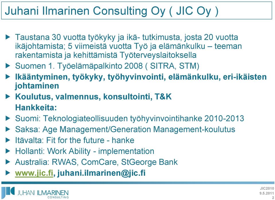 Työelämäpalkinto 2008 ( SITRA, STM) Ikääntyminen, työkyky, työhyvinvointi, elämänkulku, eri-ikäisten johtaminen Koulutus, valmennus, konsultointi, T&K Hankkeita: