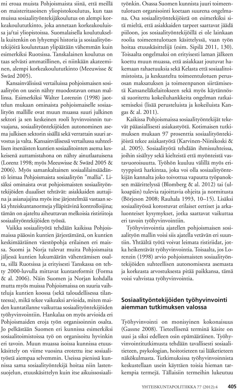 Tanskalainen koulutus on taas selvästi ammatillinen, ei niinkään akateeminen, alempi korkeakoulututkinto (Meeuwisse & Swärd 2005).