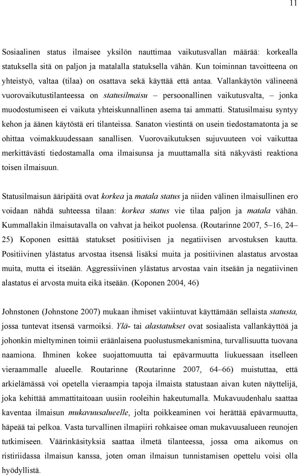 Vallankäytön välineenä vuorovaikutustilanteessa on statusilmaisu persoonallinen vaikutusvalta, jonka muodostumiseen ei vaikuta yhteiskunnallinen asema tai ammatti.