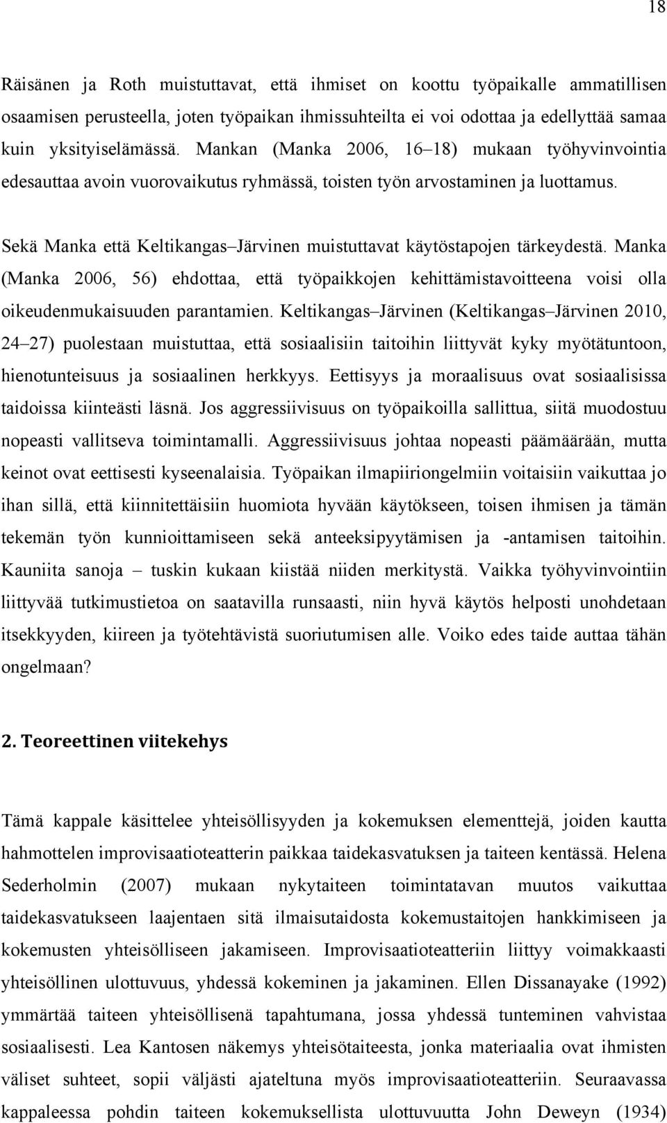 Sekä Manka että Keltikangas Järvinen muistuttavat käytöstapojen tärkeydestä. Manka (Manka 2006, 56) ehdottaa, että työpaikkojen kehittämistavoitteena voisi olla oikeudenmukaisuuden parantamien.