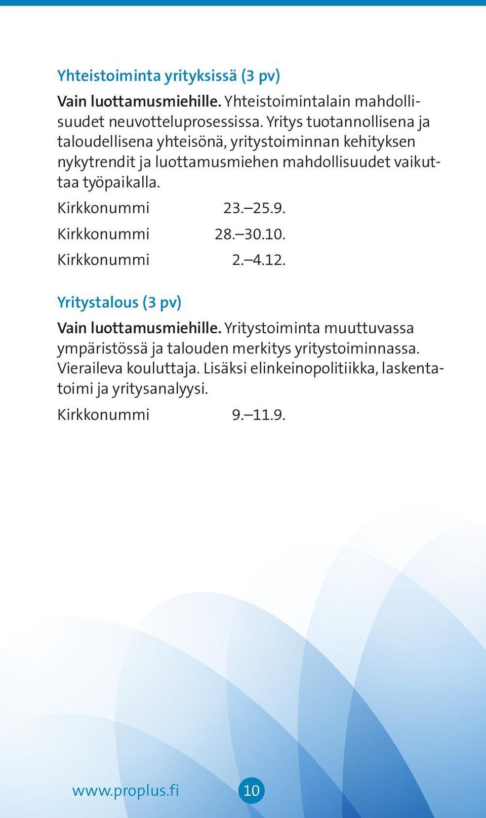 työpaikalla. Kirkkonummi 23. 25.9. Kirkkonummi 28. 30.10. Kirkkonummi 2. 4.12. Yritystalous (3 pv) Vain luottamusmiehille.