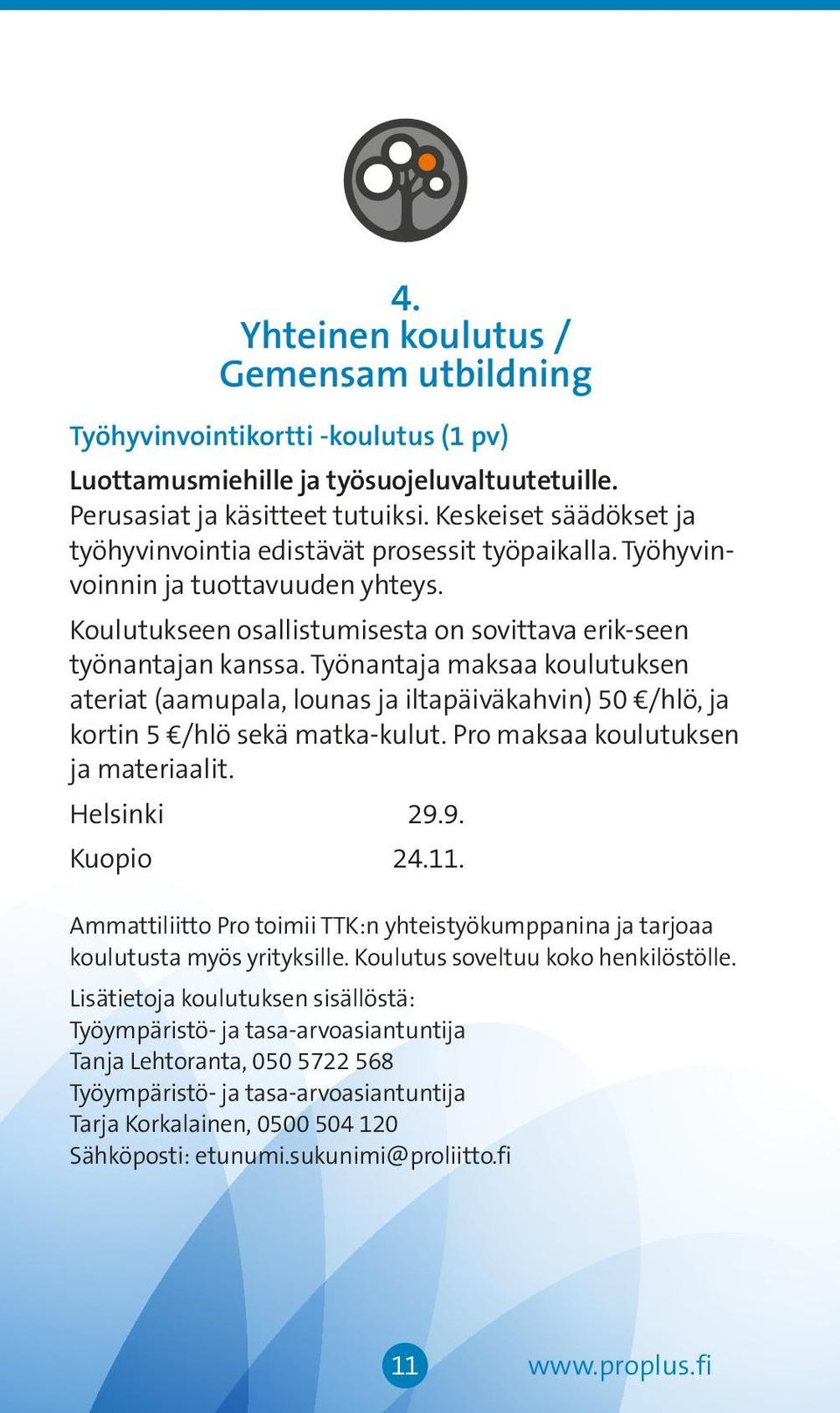 Työnantaja maksaa koulutuksen ateriat (aamupala, lounas ja iltapäiväkahvin) 50 /hlö, ja kortin 5 /hlö sekä matka-kulut. Pro maksaa koulutuksen ja materiaalit. Helsinki 29.9. Kuopio 24.11.