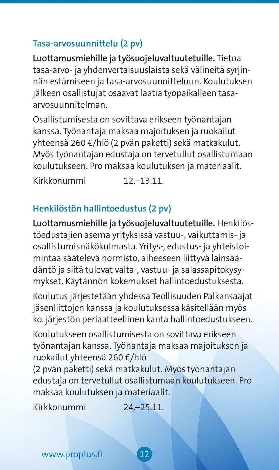 Työnantaja maksaa majoituksen ja ruokailut yhteensä 260 /hlö (2 pvän paketti) sekä matkakulut. Myös työnantajan edustaja on tervetullut osallistumaan koulutukseen.