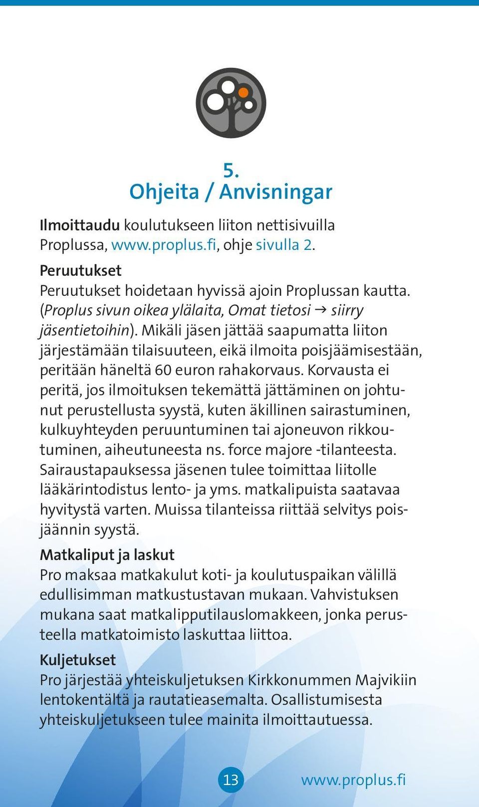 Mikäli jäsen jättää saapumatta liiton järjestämään tilaisuuteen, eikä ilmoita poisjäämisestään, peritään häneltä 60 euron rahakorvaus.