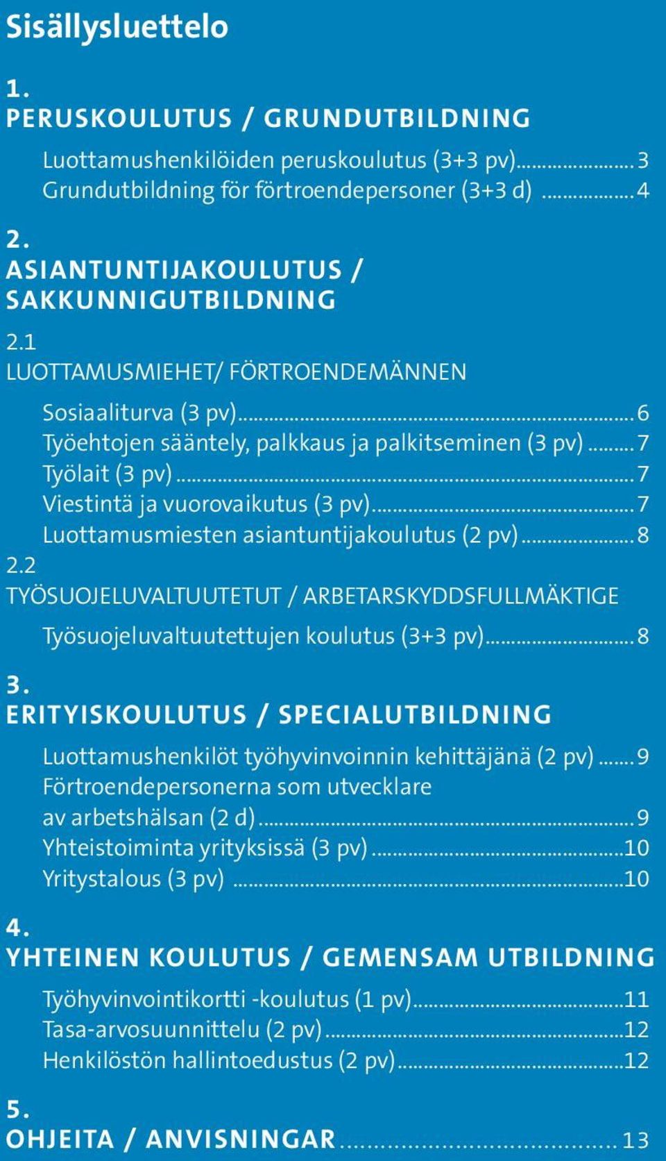 ..7 Luottamusmiesten asiantuntijakoulutus (2 pv)...8 2.2 TYÖSUOJELUVALTUUTETUT / ARBETARSKYDDSFULLMÄKTIGE Työsuojeluvaltuutettujen koulutus (3+3 pv)...8 3.