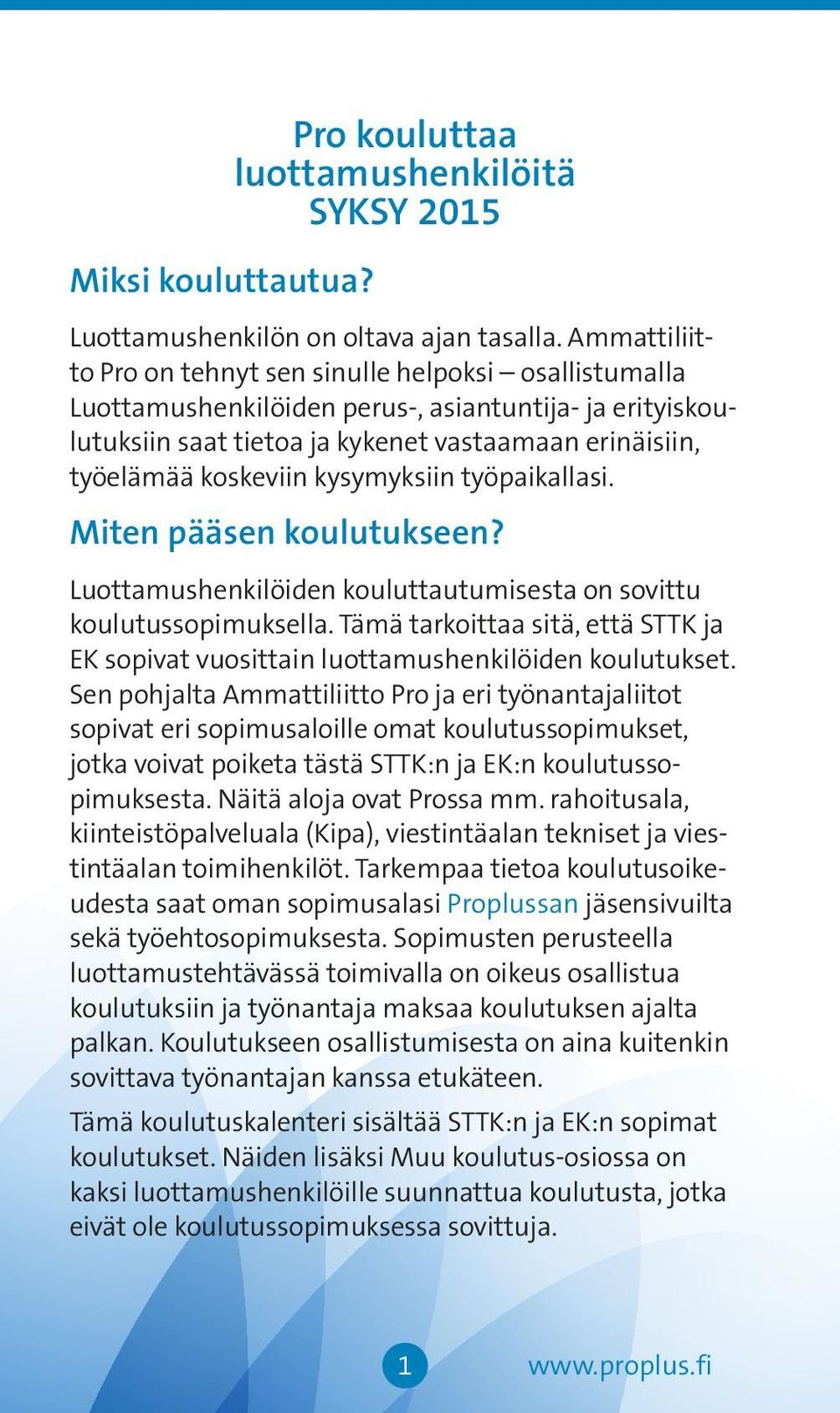 kysymyksiin työpaikallasi. Miten pääsen koulutukseen? Luottamushenkilöiden kouluttautumisesta on sovittu koulutussopimuksella.