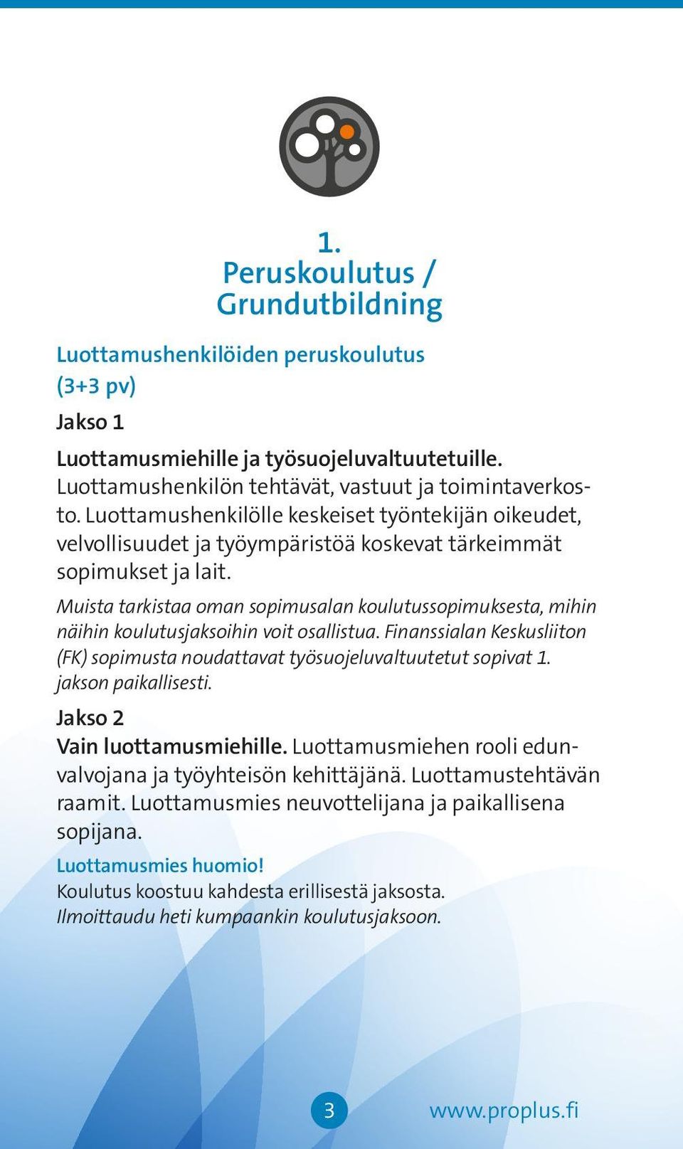 Muista tarkistaa oman sopimusalan koulutussopimuksesta, mihin näihin koulutusjaksoihin voit osallistua. Finanssialan Keskusliiton (FK) sopimusta noudattavat työsuojeluvaltuutetut sopivat 1.