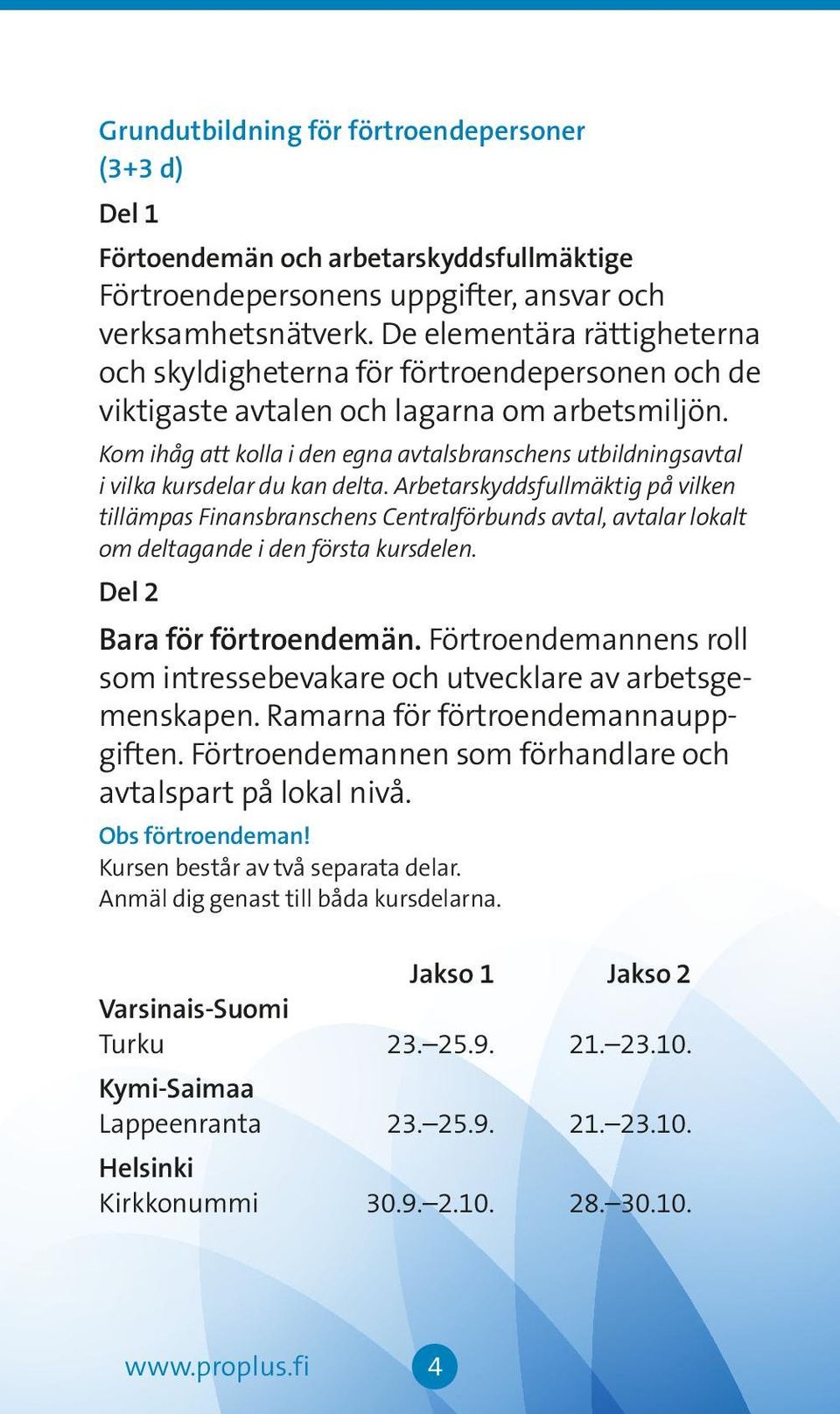 Kom ihåg att kolla i den egna avtalsbranschens utbildningsavtal i vilka kursdelar du kan delta.