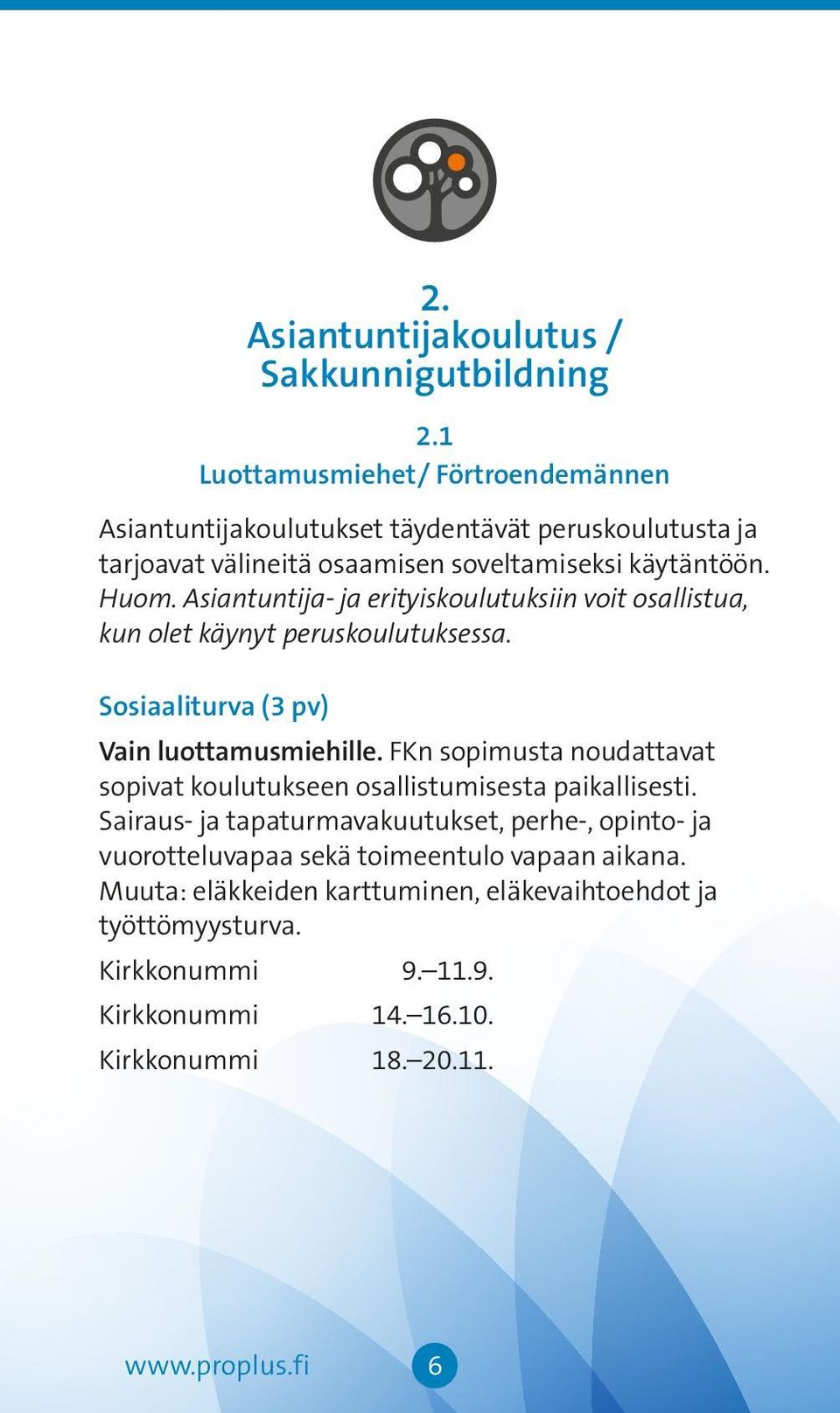 Asiantuntija- ja erityiskoulutuksiin voit osallistua, kun olet käynyt peruskoulutuksessa. Sosiaaliturva (3 pv) Vain luottamusmiehille.