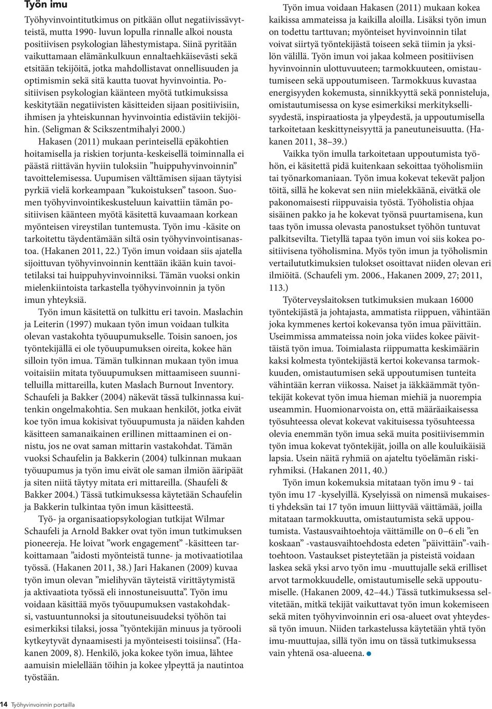 Positiivisen psykologian käänteen myötä tutkimuksissa keskitytään negatiivisten käsitteiden sijaan positiivisiin, ihmisen ja yhteiskunnan hyvinvointia edistäviin tekijöihin.