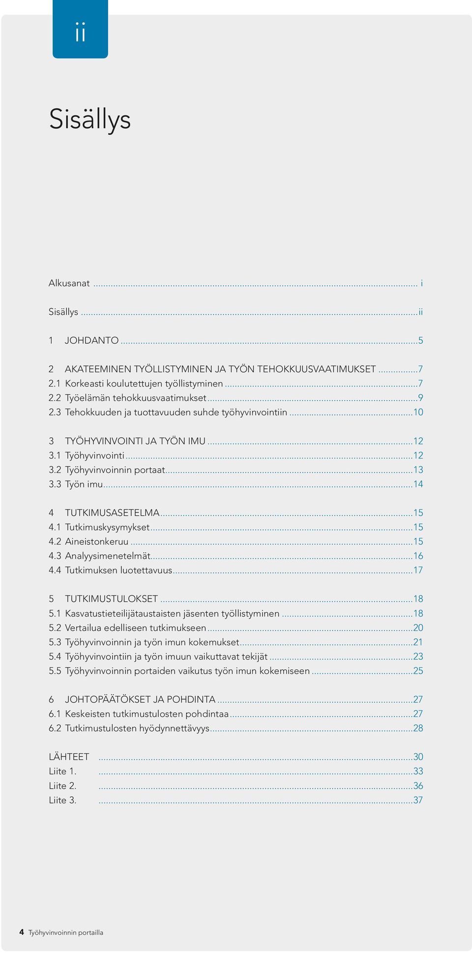 1 Tutkimuskysymykset...15 4.2 Aineistonkeruu...15 4.3 Analyysimenetelmät...16 4.4 Tutkimuksen luotettavuus...17 5 TUTKIMUSTULOKSET...18 5.1 Kasvatustieteilijätaustaisten jäsenten työllistyminen...18 5.2 Vertailua edelliseen tutkimukseen.