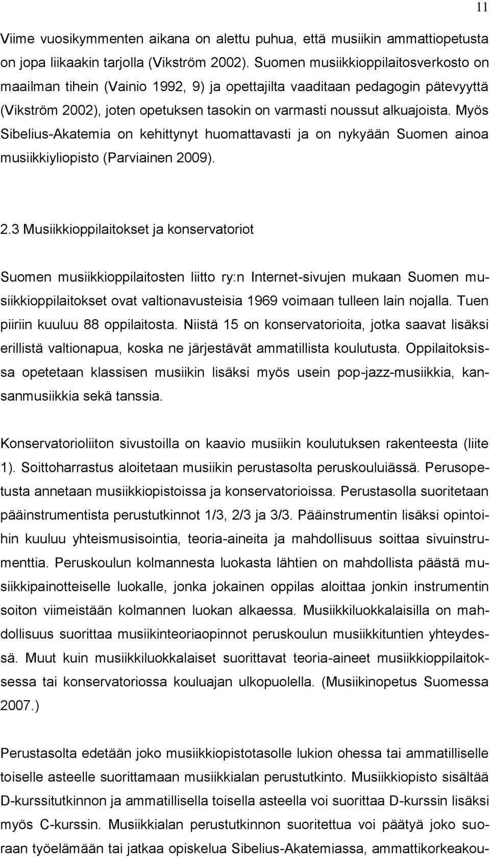 Myös Sibelius-Akatemia on kehittynyt huomattavasti ja on nykyään Suomen ainoa musiikkiyliopisto (Parviainen 20