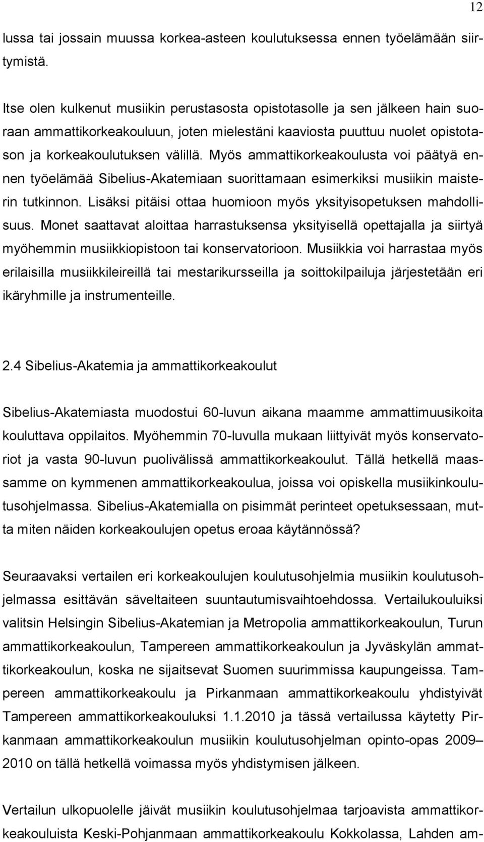 Myös ammattikorkeakoulusta voi päätyä ennen työelämää Sibelius-Akatemiaan suorittamaan esimerkiksi musiikin maisterin tutkinnon. Lisäksi pitäisi ottaa huomioon myös yksityisopetuksen mahdollisuus.