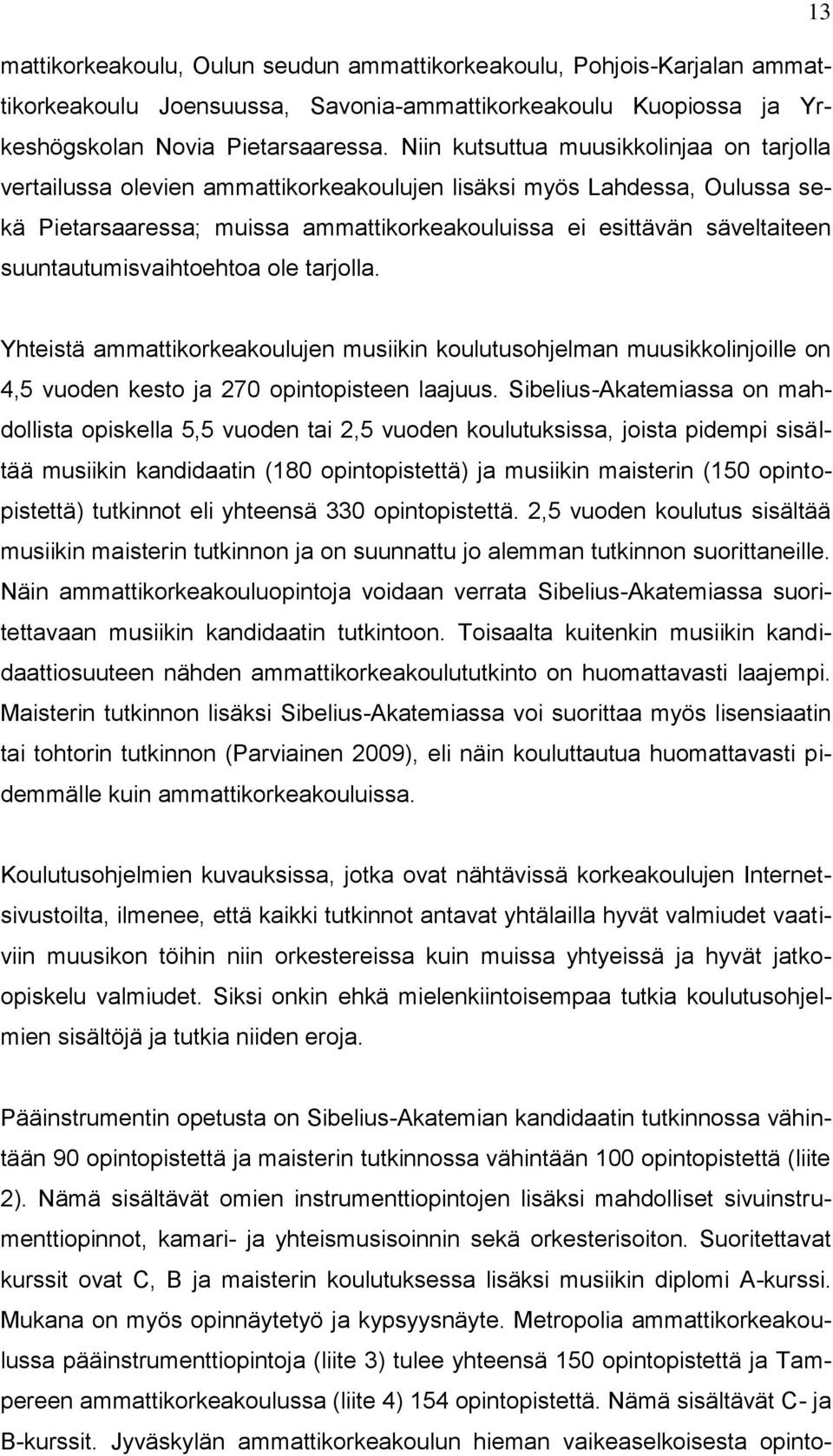 suuntautumisvaihtoehtoa ole tarjolla. Yhteistä ammattikorkeakoulujen musiikin koulutusohjelman muusikkolinjoille on 4,5 vuoden kesto ja 270 opintopisteen laajuus.