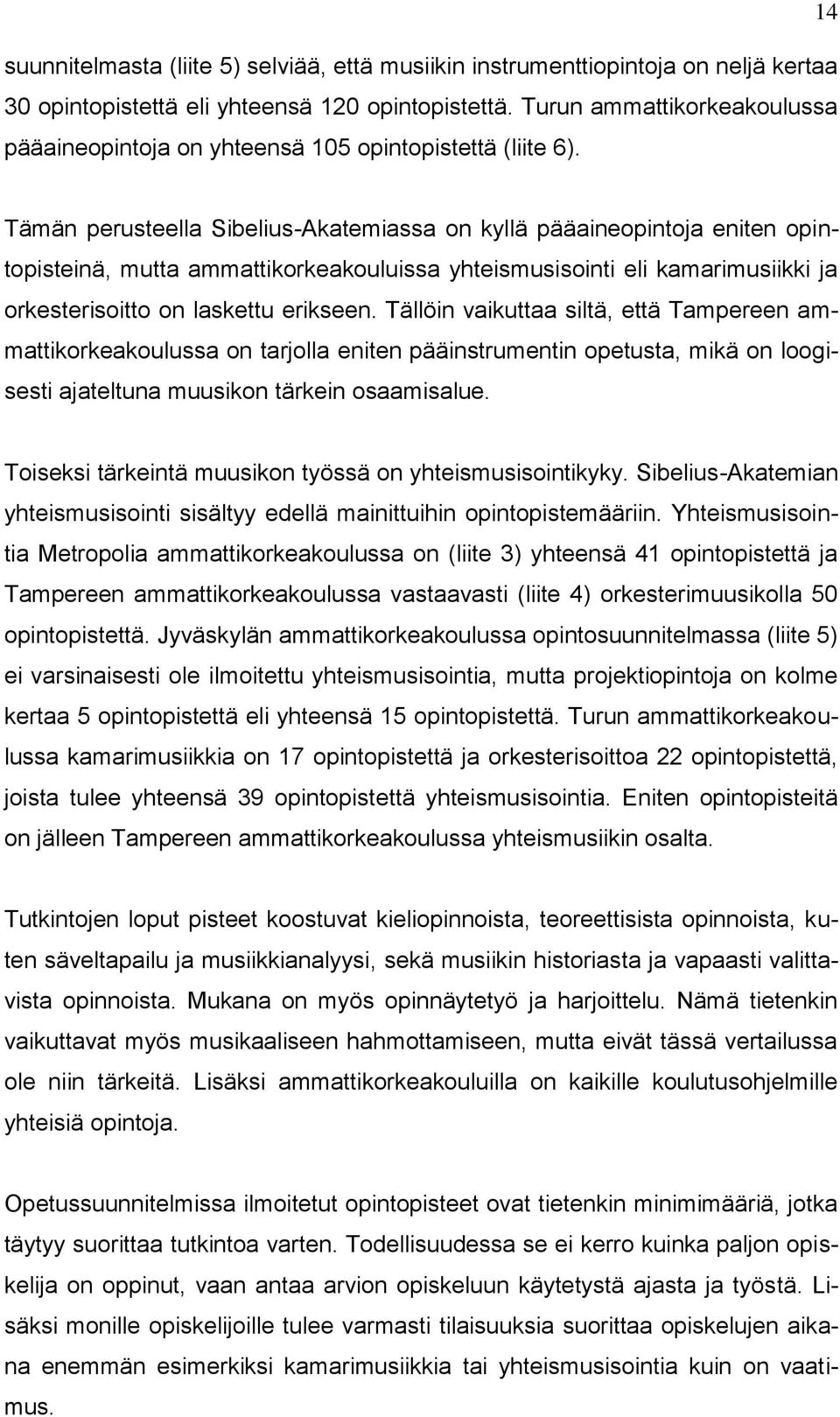 Tämän perusteella Sibelius-Akatemiassa on kyllä pääaineopintoja eniten opintopisteinä, mutta ammattikorkeakouluissa yhteismusisointi eli kamarimusiikki ja orkesterisoitto on laskettu erikseen.