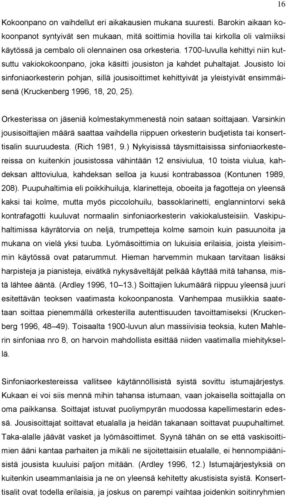 1700-luvulla kehittyi niin kutsuttu vakiokokoonpano, joka käsitti jousiston ja kahdet puhaltajat.