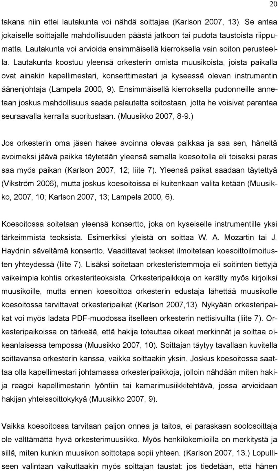 Lautakunta koostuu yleensä orkesterin omista muusikoista, joista paikalla ovat ainakin kapellimestari, konserttimestari ja kyseessä olevan instrumentin äänenjohtaja (Lampela 2000, 9).