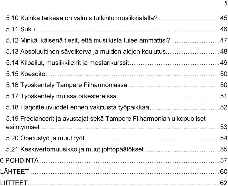 16 Työskentely Tampere Filharmoniassa... 50 5.17 Työskentely muissa orkestereissa... 51 5.18 Harjoitteluvuodet ennen vakituista työpaikkaa... 52 5.