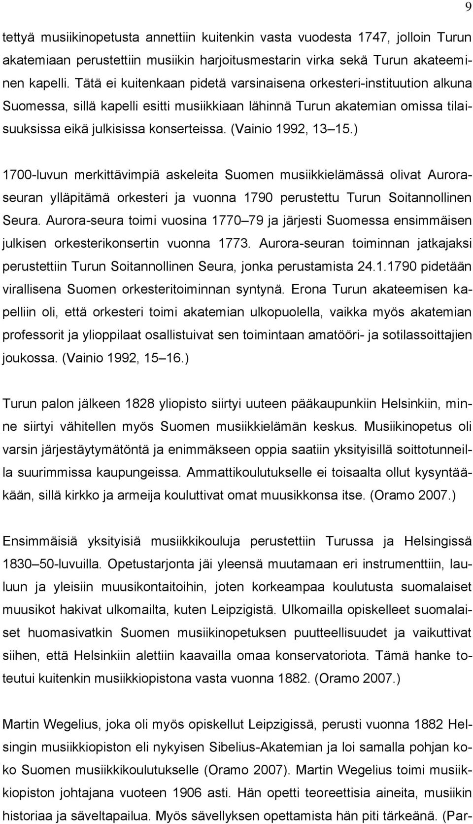(Vainio 1992, 13 15.) 1700-luvun merkittävimpiä askeleita Suomen musiikkielämässä olivat Auroraseuran ylläpitämä orkesteri ja vuonna 1790 perustettu Turun Soitannollinen Seura.
