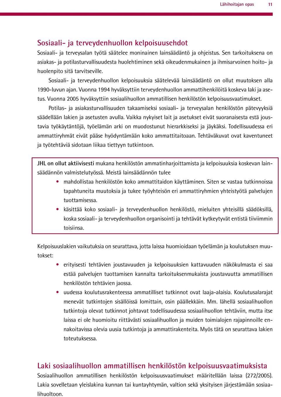 Sosiaali- ja terveydenhuollon kelpoisuuksia säätelevää lainsäädäntö on ollut muutoksen alla 1990-luvun ajan. Vuonna 1994 hyväksyttiin terveydenhuollon ammattihenkilöitä koskeva laki ja asetus.