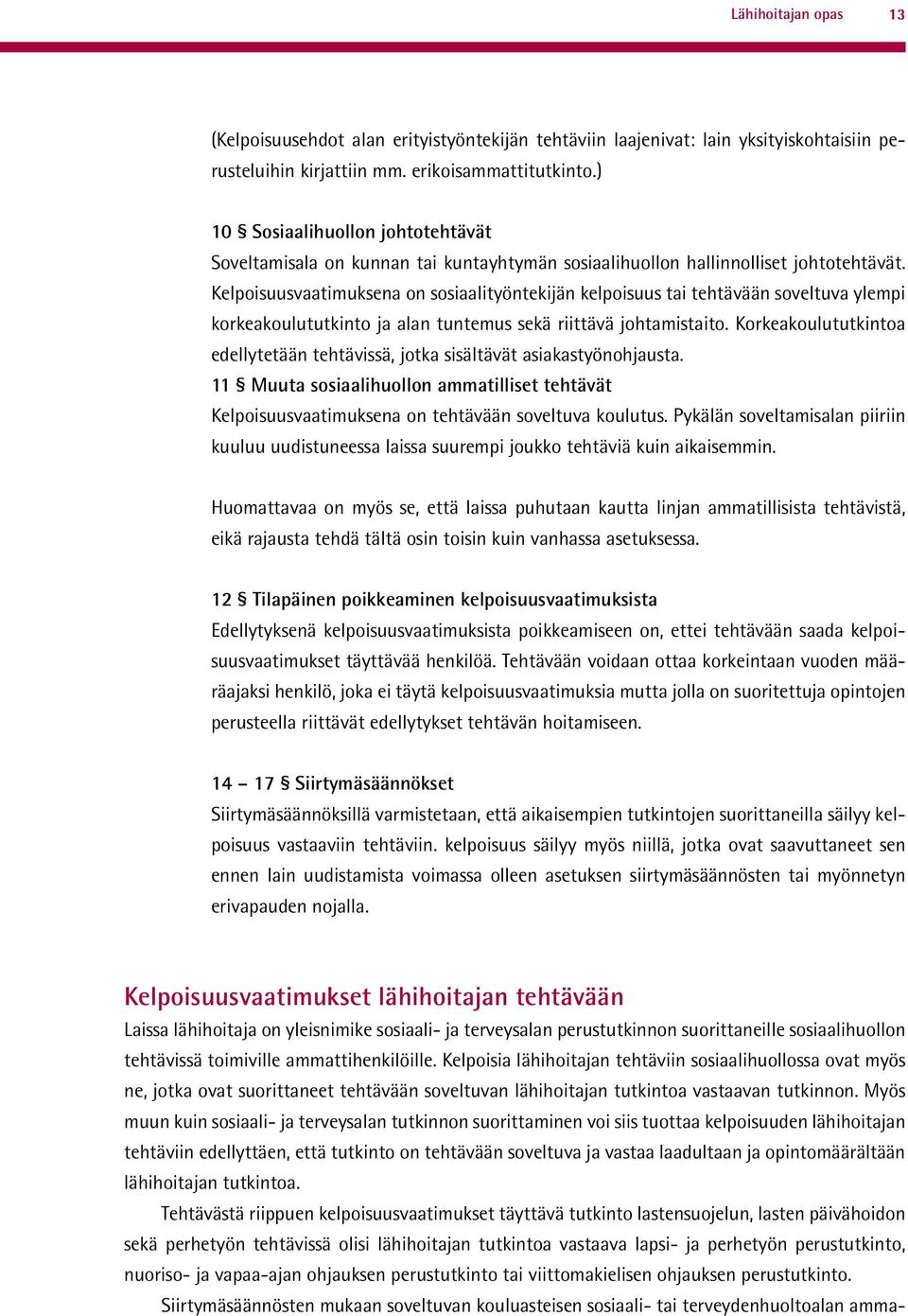 Kelpoisuusvaatimuksena on sosiaalityöntekijän kelpoisuus tai tehtävään soveltuva ylempi korkeakoulututkinto ja alan tuntemus sekä riittävä johtamistaito.