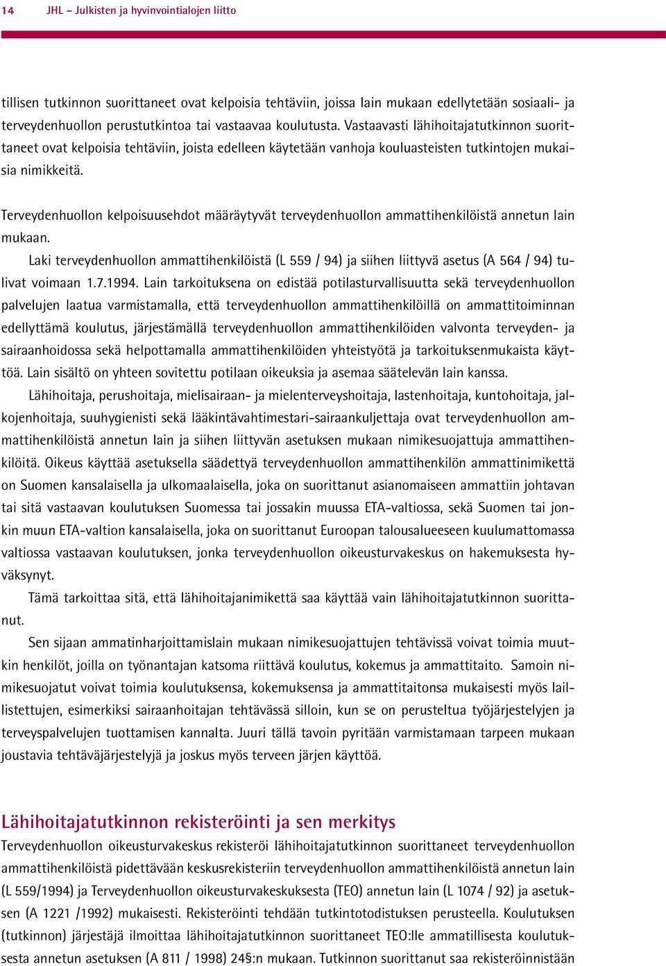 Terveydenhuollon kelpoisuusehdot määräytyvät terveydenhuollon ammattihenkilöistä annetun lain mukaan.