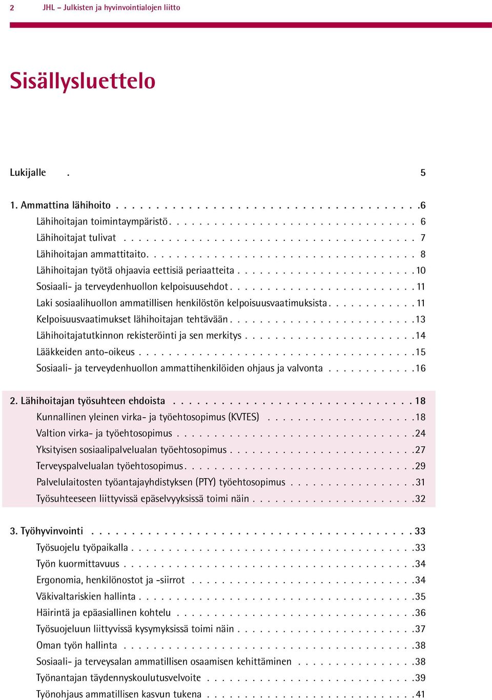 ....................... 10 Sosiaali- ja terveydenhuollon kelpoisuusehdot......................... 11 Laki sosiaalihuollon ammatillisen henkilöstön kelpoisuusvaatimuksista.