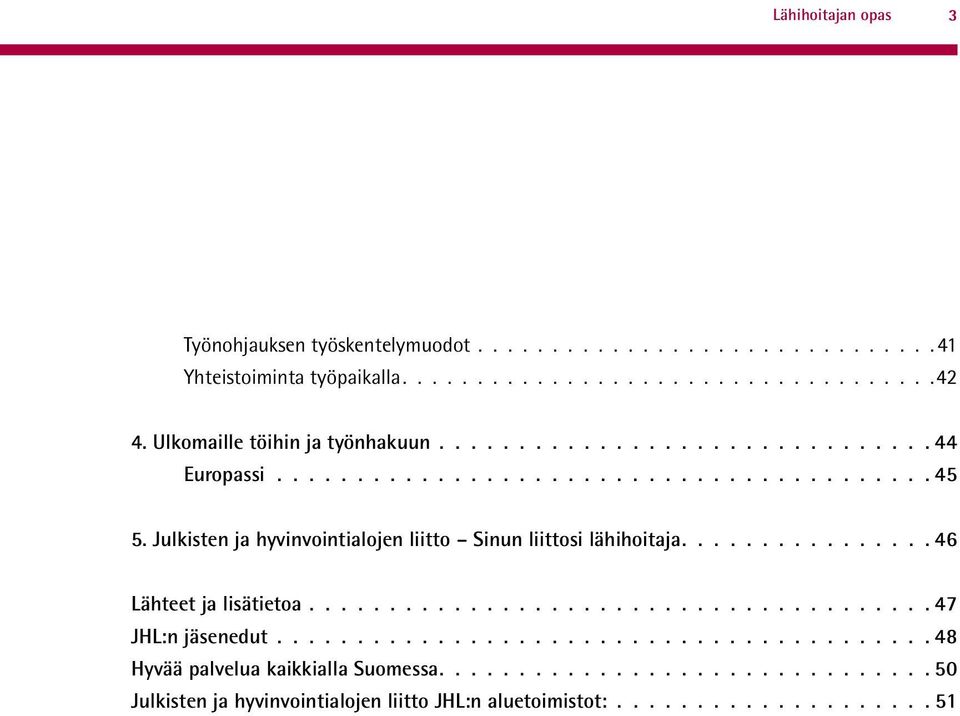 Julkisten ja hyvinvointialojen liitto Sinun liittosi lähihoitaja................ 46 Lähteet ja lisätietoa....................................... 47 JHL:n jäsenedut.